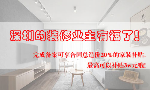 好消息！深圳的裝修業(yè)主有福了！完成備案可享合同總造價20%的家裝補貼，最高可以補貼3w元哦！